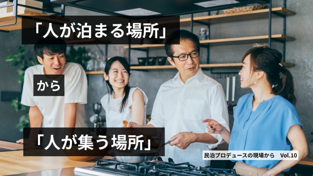 第10回　民泊プロデュースの本質｜“人が泊まる場所”から“人が集う場所”へ